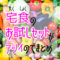 【驚き】宅食のお試しセットがアツイのでまとめました！